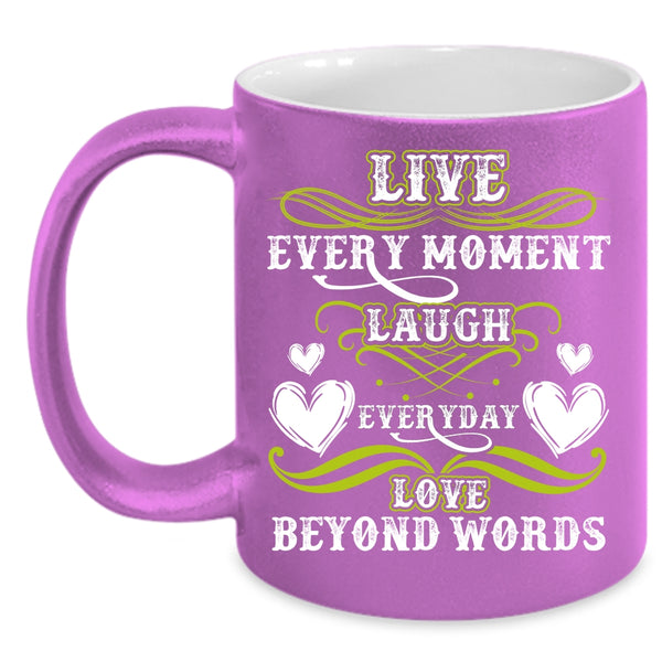 Live Every Moment Laugh Everyday Coffee Mug, Love Beyond Words Coffee Cup