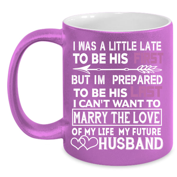 I Was A Little Late To Be His First Coffee Mug, Marrying Coffee Cup