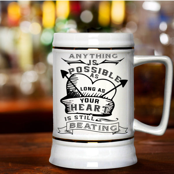 My Heart Is Still Beating Beer Stein 22oz, Anything Is Possible Beer Mug