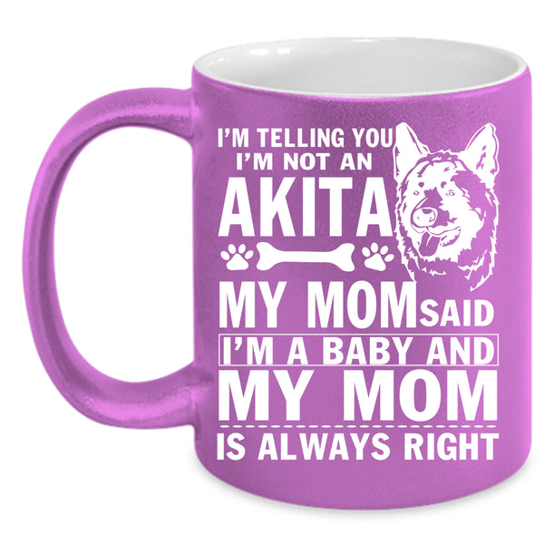 I'm Not An Akita Coffee Mug, My Mom Said I'm A Baby Coffee Cup
