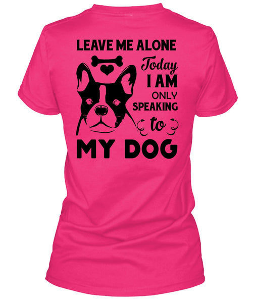 I Am Only Speaking To My Dog T Shirt, Favorite T Shirt