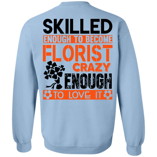 Being A Florist T Shirt, Skilled Enough To Become Florist Sweatshirt
