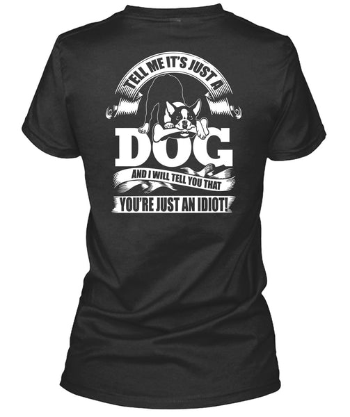 Tell Me It Just A Dog T Shirt, You're Just An Idiot T Shirt