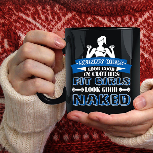 Skinny Girls Look Good In Clothes Coffee Mug, Fit Girls Look Good Naked Coffee Cup