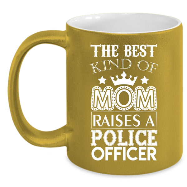 The Best Kind Of Mom Raises A Police Officer Coffee Mug, Cool Mom Coffee Cup