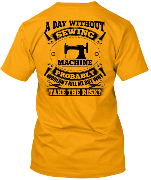 A Day Without Sewing Machine T Shirt, My Job T Shirt
