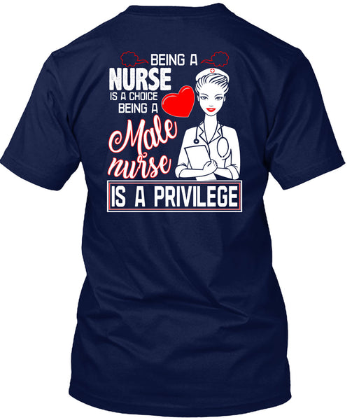 Being A Nurse Is A Choice T Shirt, Being A Male Nurse Is A Privilege T Shirt