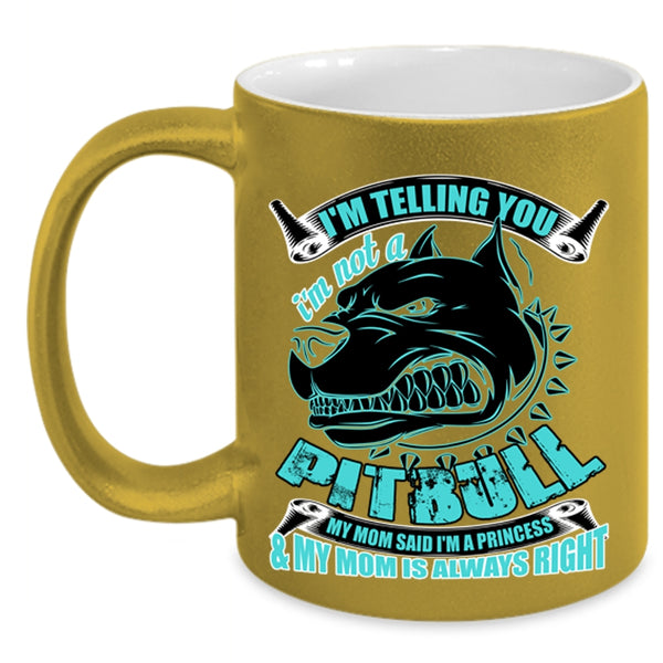 My Mom Said I'm A Princess Coffee Mug, I'm Telling You I'm Not A Pitbull Accent Mug