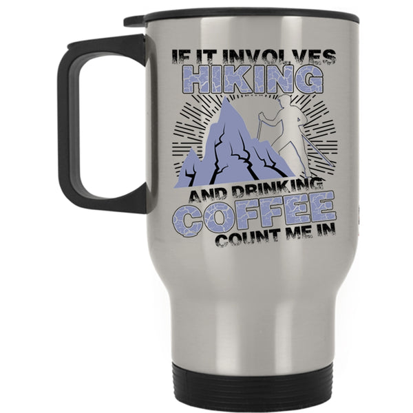 Cool Coffee Drinker Travel Mug, If It Involves Hiking And Drinking Coffee Mug