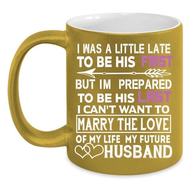 I Was A Little Late To Be His First Coffee Mug, Marrying Coffee Cup