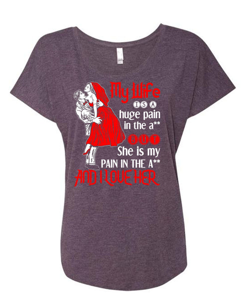My Wife Is A Huge Pain T Shirt, I Love Her T Shirt, Cool Shirt (Ladies' Triblend Dolman Sleeve)