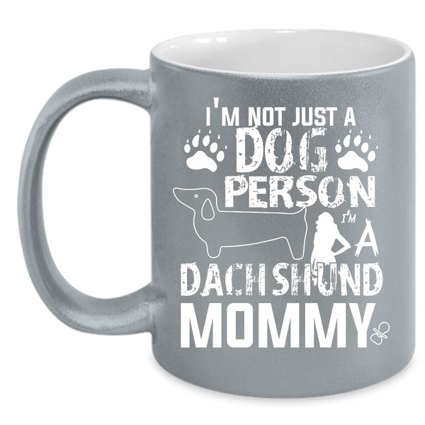 I'm Not Just A Dog Person Mug, I'm A Dachshund Mommy Cup
