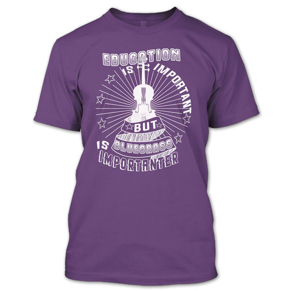 Education Is Important T Shirt, But Bluegrass Is Importanter T Shirt