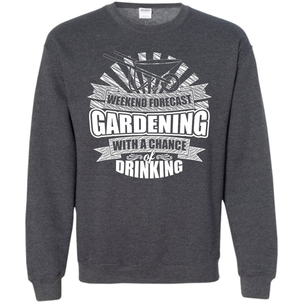 With A Chance Of Drinking T Shirt, I'm A Gardener Sweatshirt