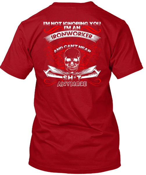 I'm An Ironworker T Shirt, I'm Not Ignoring You T Shirt