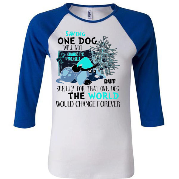 Saving One Dog Will Not Change The World T Shirt, I Love My Dog T Shirt, Awesome T-Shirts