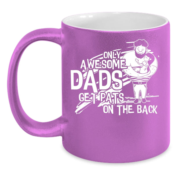 Only Awesome Dads Get Pats On The Back Coffee Mug, Awesome Dad Coffee Cup