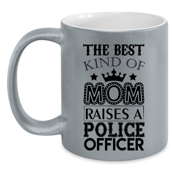 Cool Mom Coffee Mug, The Best Kind Of Mom Raises A Police Officer Accent Mug