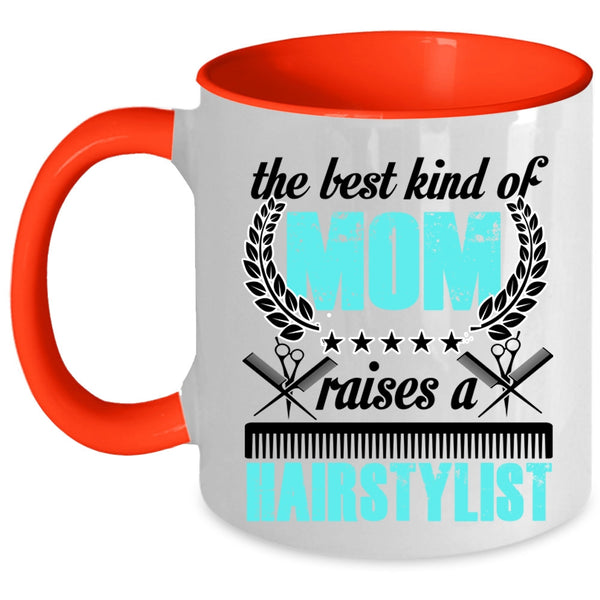 Cute Mom Coffee Mug, The Best Kind Of Mom Raises A Hairstylist Accent Mug