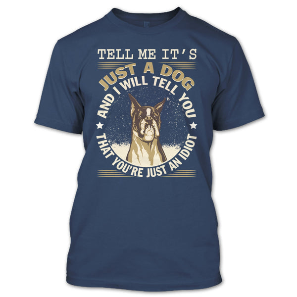 Tell MeIt's Just A Dog T Shirt, You're Just An Idiot T Shirt