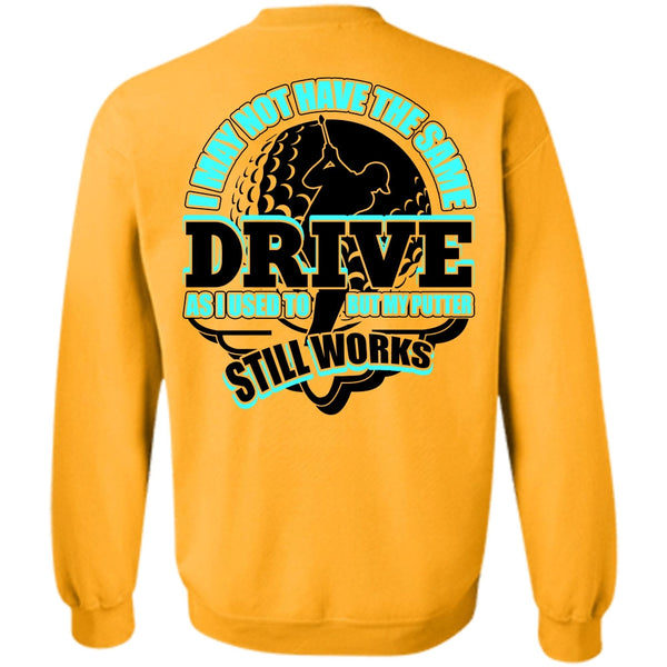 I Love Golfing T Shirt, I May Not Have The Same Drive Sweatshirt