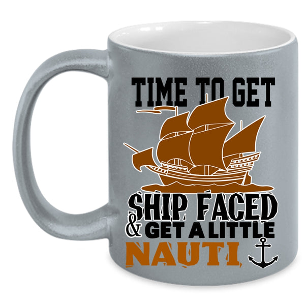 Cool Coffee Mug, Time To Get Ship Faced And Get A Little Nauti Accent Mug