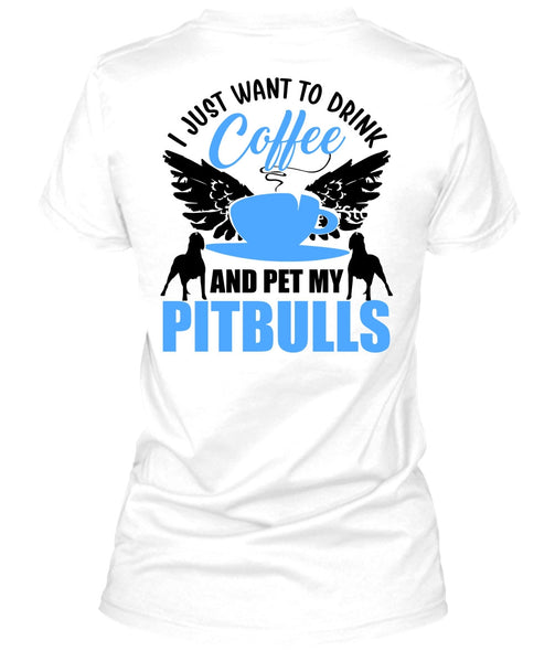I Just Want To Drink Coffee T Shirt, I Love Pit Bull T Shirt