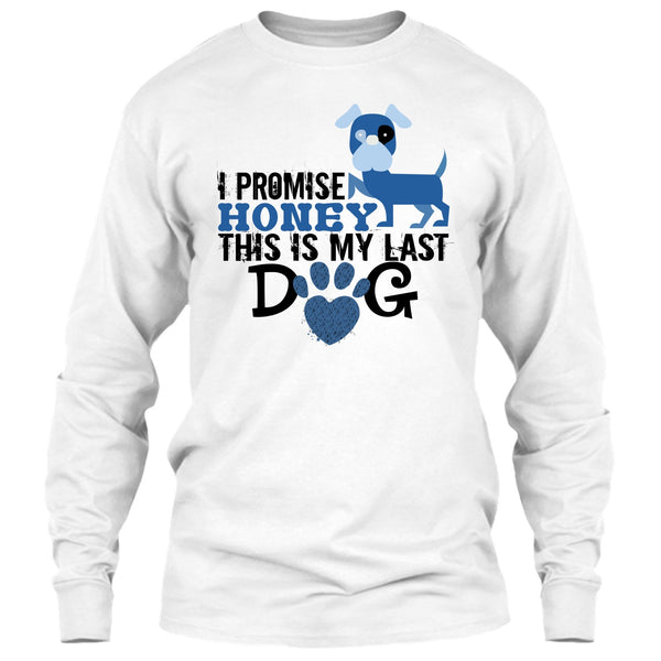 I Promise Honey This Is My Last Dog T Shirt, Coolest Dog Lover T Shirt