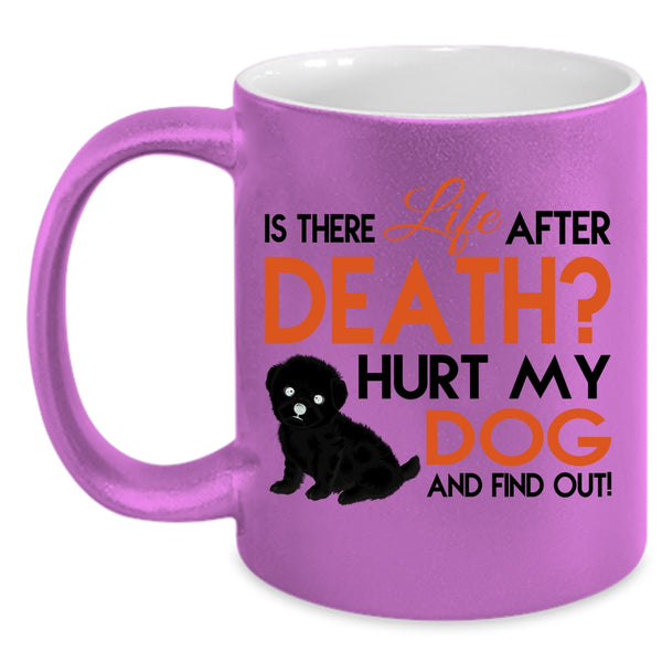 Is There Life After Death Cup, Hurt My Dog Mug