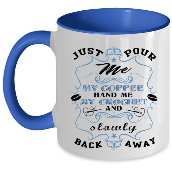 My Crochet And Sowly Back Away Coffee Mug, Just Pour Me My Coffee Accent Mug