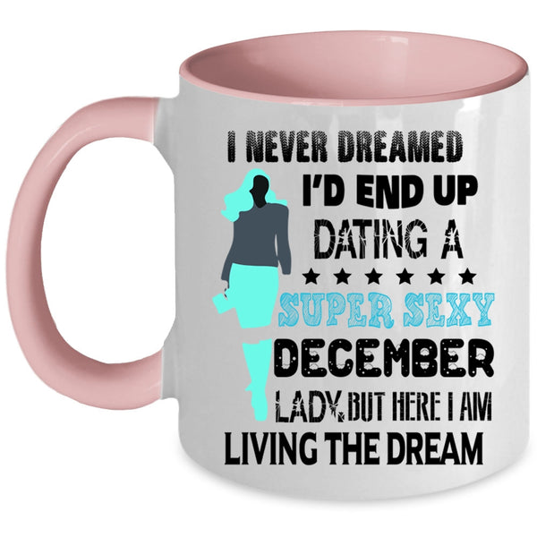 Birthday Gift For Mom Coffee Mug, I'd End Up Dating A December Lady Accent Mug