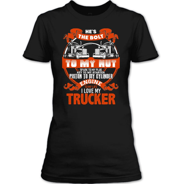 He's The Bolt To My Nut T Shirt, I Love My Trucker T Shirt