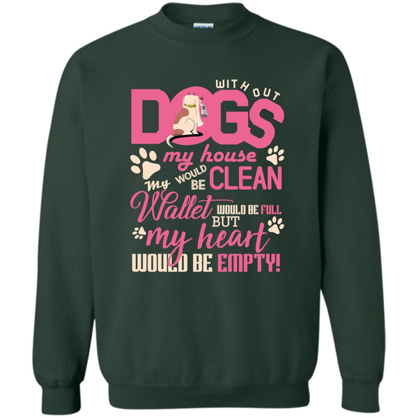 But My Heart Would Be Empty T Shirt, Coolest Dog Lover Sweatshirt