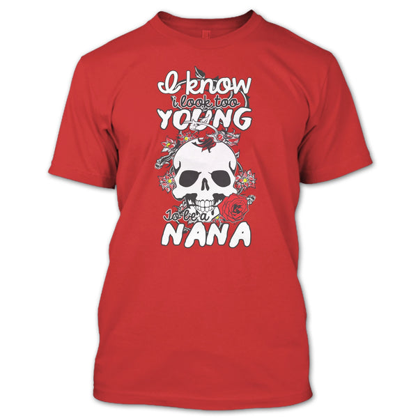 I Know I Look Too Young T Shirt, To Be A Nana T Shirt