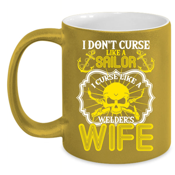 I Don't Curse Like A Sailor Coffee Mug, I Curse Like A Welder's Wife Coffee Cup