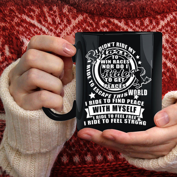 I Didn't Ride My Horse Coffee Mug, I Ride To Feel Free And Strong Coffee Cup