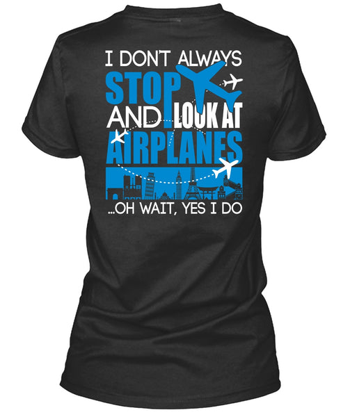 Look At Airplanes T Shirt, I Don't Always Stop T Shirt