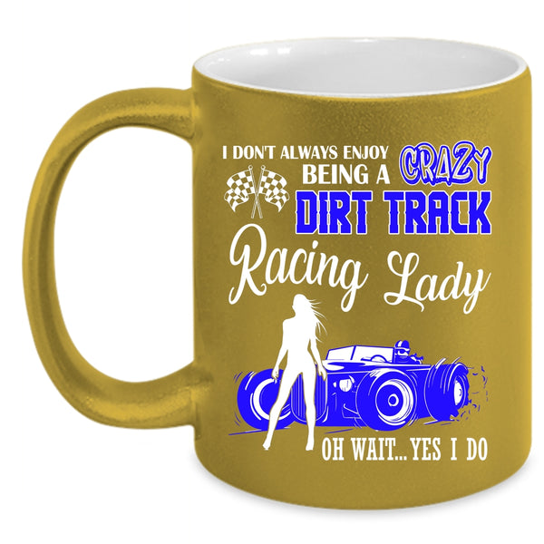 Being A Crazy Dirt Track Racing Lady Coffee Mug, Cute Lady Coffee Cup