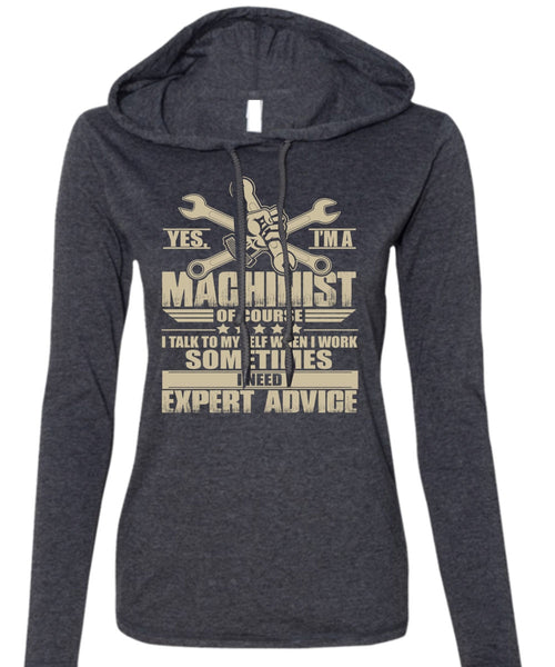 I'm A Machinist T Shirt, I Need Expert Advice T Shirt (Anvil Ladies Ringspun Hooded)