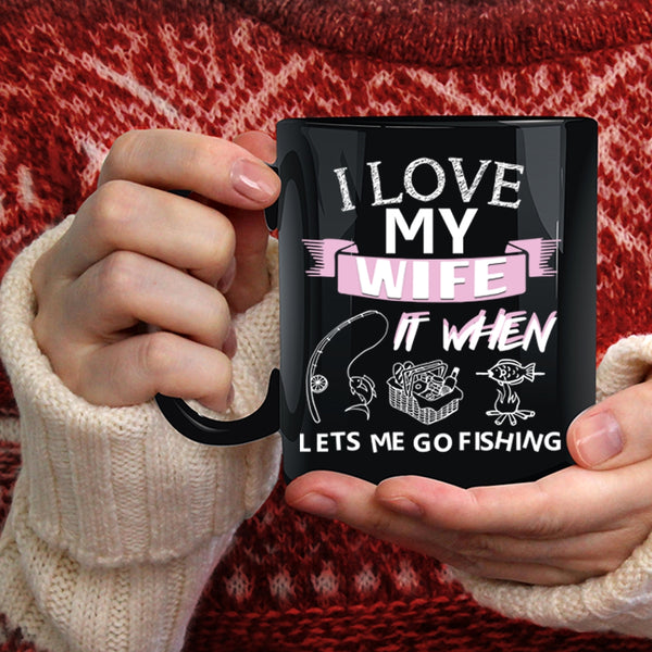 I Love My Wife Coffee Mug, When Lets Me Go Fishing Coffee Cup