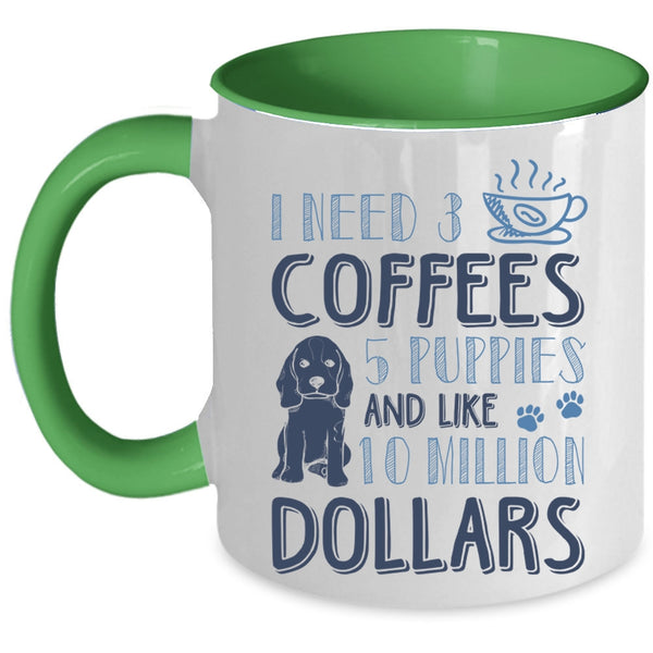 5 Puppies And Like 10 Million Dollars Coffee Mug, I Need 3 Coffees Accent Mug