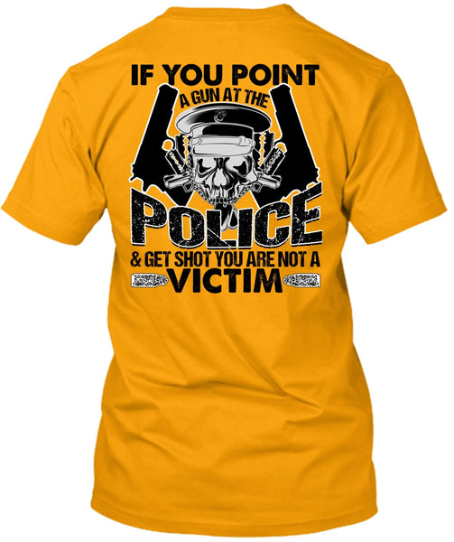 You Point A Gun At The Police T Shirt, I Love Police T Shirt