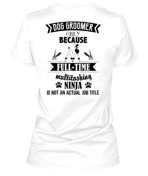 Dog Groomer Only Because Full-Time Multitasking T Shirt, Being A Dog Groomer T Shirt