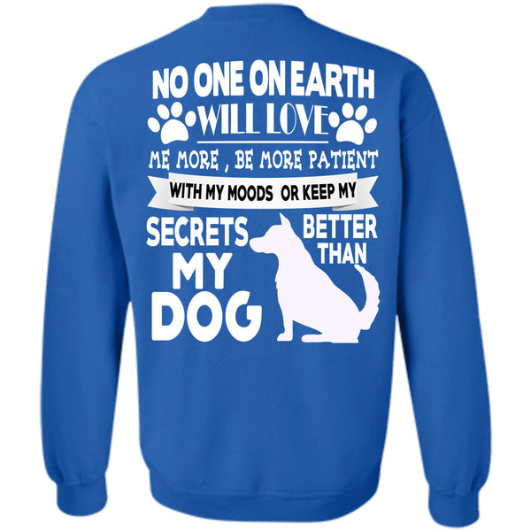 No One On Earth Will Love T Shirt, I Love My Dogs Sweatshirt