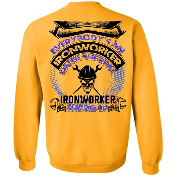Everybody's An Ironworker T Shirt, Ironworker Shows Up Sweatshirt