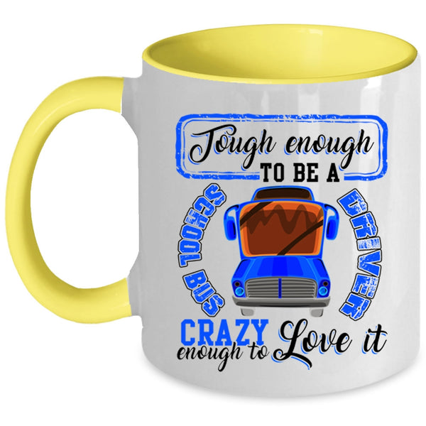 I Love It Coffee Mug, Tough Enough To Be A Chool Bus Driver Accent Mug