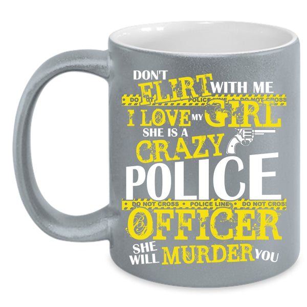 I Love My Girl Coffee Mug, She Is A Crazy Police Officer Coffee Cup
