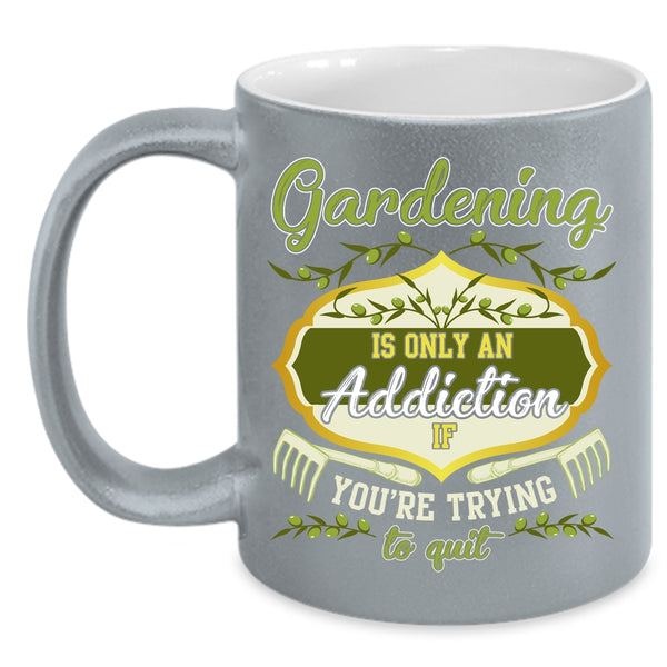 Gardening Is Only An Addiction Coffee Mug, You're Trying To Quit Coffee Cup
