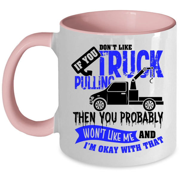 Then You Probably Won't Like Me Coffee Mug, If You Don't Like Truck Pulling Accent Mug