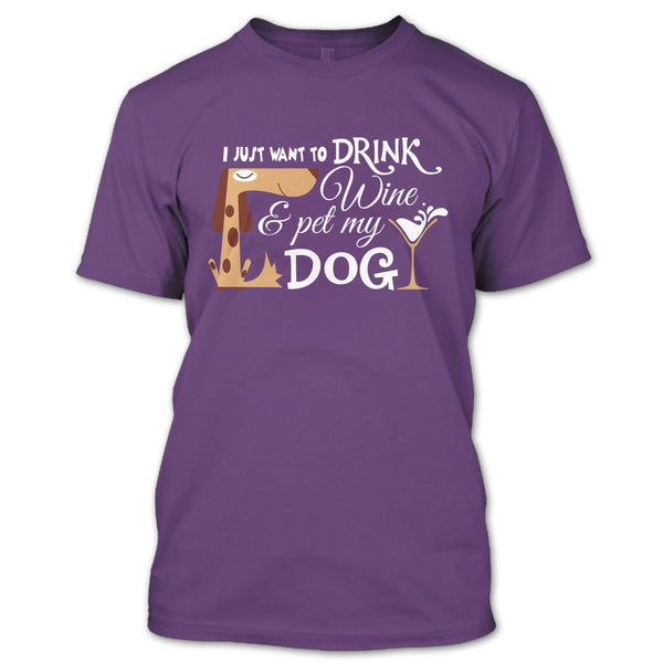 I Just Want To Drink Wine T Shirt, Pet My Dog T Shirt